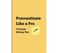 How to Procrastinate Like a Pro : I'll Finish Writing This Later: Funny Gift Notebook Journal for Birthday, Christmas, Friends or Students