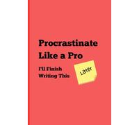 How to Procrastinate Like a Pro : I'll Finish Writing This Later: Funny Gift Notebook Journal for Birthdays, Christmas, Friends or Students