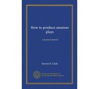 How to produce amateur plays: a practical manual
