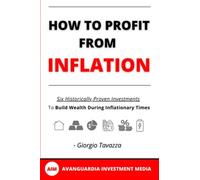 How to Profit From Inflation: Six historically proven investments to build wealth during inflationary times