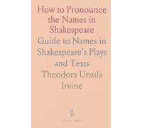 How to Pronounce the Names in Shakespeare: Guide to Names in Shakespeare's Plays and Texts