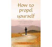 How to propel yourself: a guide to finding your purpose and managing productivity.