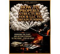 How To Properly Structure Your LLC To Obtain Funding: Removing the Fluff and Getting Straight to the Point: A Step-by-Step Guide to Building a Funding-Ready Business