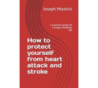 How to protect yourself from heart attack and stroke: a practical guide for a longer, healthier life