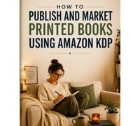 How to Publish and Market Printed Books Using Amazon KDP