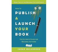 How to Publish & Launch Your Book: The Ultimate Guide for Regional Authors: 2