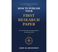 How To Publish Your First Research Paper: The Unwritten Rules of Getting Accepted in International Journals