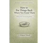 How To Put Things Back Where You Found Them: A Manual For Functioning Adults: 4