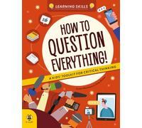 How to Question Everything!: A Kids' Toolkit for Critical Thinking