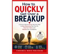 How to Quickly Get Over a Breakup : A Science-Based 30-Day Recovery Plan to Stop Obsessing Over Your Ex, Heal Your Heart, and Rebuild Your Confidence: Bonus: 50 AI Prompts for Breakup Recovery