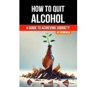 How to Quit Alcohol: A Comprehensive Guide to Achieving Sobriety