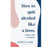How To Quit Alcohol Like a Boss and Live a Life of Sobriety: Self-Help Book, Sob