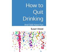 How to Quit Drinking: And Still Have Fun