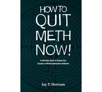 How to Quit Meth Now! (GlobalAddictionSolutions.org): A Self-Help Guide to Kicking Your Methamphetamine or Cocaine Addiction