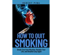 How To Quit Smoking: Break Free from Nicotine, Reclaim Your Life, and Breathe Easy Again