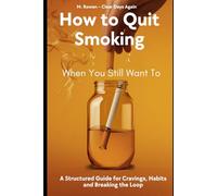 How to Quit Smoking When You Still Want To: A Structured Guide for Cravings, Habits, and Breaking the Loop