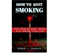 How to Quit Smoking: Your Step-by- Step Guide to a Smoke-Free Life