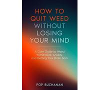 How to Quit Weed Without Losing Your Mind: A Calm Guide to Marijuana Withdrawal, Anxiety, and Getting Your Brain Back: 1