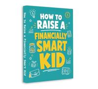 How to Raise a Financially Smart Kid - Teach Saving, Spending and Smart Money Habits for a Successful Future