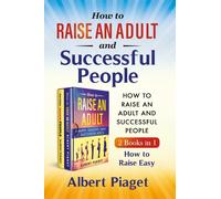How to Raise an Adult and Successful People (2 Books in 1). How to Raise Easy di