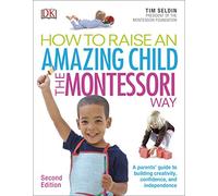 How To Raise An Amazing Child the Montessori Way, 2nd Edition: A Parents' Guide to Building Creativity, Confidence, and Independence