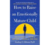 How to Raise an Emotionally Mature Child: Your Blueprint to a Lifetime of Happiness and Success for Your Child