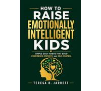 How to Raise Emotionally Intelligent Kids: Simple Daily Habits That Build Confidence, Empathy, and Self-Control