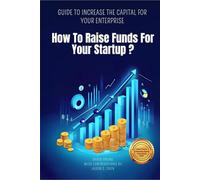 HOW TO RAISE FUNDS FOR YOUR STARTUP: Guide To Increase The Capital For Your Enterprise