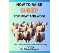 HOW TO RAISE SHEEP FOR MEAT AND WOOL: The Ultimate Guide to Profitable Sheep Farming