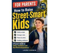 How to Raise Street-Smart Kids: A Parent’s Guide to Teaching Kids Safety, Boundaries, Good Judgment, and Real-World Confidence | Scripts for Ages 6-12