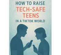 How to Raise Tech-Safe Teens in a TikTok World