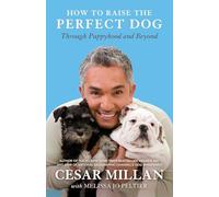 How to Raise the Perfect Dog: Through Puppyhood and Beyond