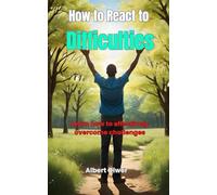 How to React to Difficulties: Learn how to effectively overcome challenges