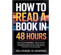 How to Read a Book in 48 Hours: Speed Reading Blueprint: Master Fast Understanding, Memory Improvement Hacks & Focus Techniques to Finish and Recall Any Book with 80% Retention in Just One Weekend
