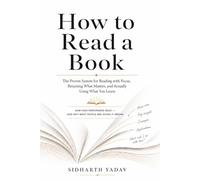 How to Read a Book: The Proven System for Reading with Focus, Retaining What Matters, and Actually Using What You Learn
