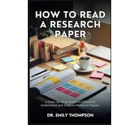 How to Read a Research Paper: A Step-by-Step Guide to Efficiently Understand and Analyze Research Papers