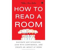 How to Read a Room: Navigate Any Situation, Lead with Confidence, and Create an Impact at Work