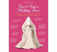 How to Read a Wedding Dress: A Guide to Changing Bridal Fashion from the 18th to the 21st Century