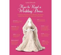 How to Read a Wedding Dress: A Guide to Changing Bridal Fashion from the 18th to the 21st Century