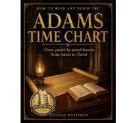 How to Read and Teach the Adams Time Chart: Turn the 23-foot map that's hard to read and understand into clear, panel-by-panel lessons from Adam to Christ, no magnifying glass or spare wall.