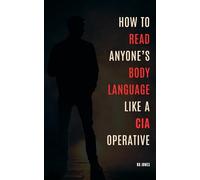 How to Read Anyone's Body Language Like a CIA Operative: The Operative’s Guide for Decoding Anyone, Anywhere