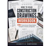 How to Read Construction Drawings Workbook: 170+ Practice Exercises in Blueprint Reading for Engineers, Contractors, and Apprentices