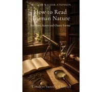 How to Read Human Nature: Its Inner States and Outer Forms:: Understanding Personality, Human Behaviour, and the Psychology of Character (Annotated)