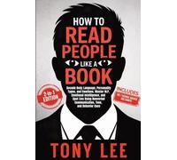 How to Read People Like a Book: Decode Body Language, Personality Types, and Emotions. Master NLP, Emotional Intelligence, and Spot Lies Using Nonverbal Communication, Tone, and Behavior Cues: 3