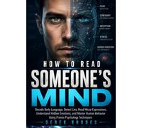 HOW TO READ SOMEONE'S MIND: Decode Body Language, Detect Lies, Read Micro-Expressions, Understand Hidden Emotions, and Master the Psychology of Human Behavior