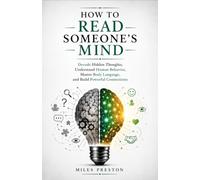 HOW TO READ SOMEONE'S MIND: Decode Hidden Thoughts, Understand Human Behavior, Master Body Language, and Build Powerful Connections