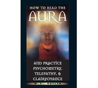 How to Read the Aura and Practice Psychometry, Telepathy & Clairvoyance