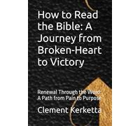 How to Read the Bible: A Journey from Broken-Heart to Victory: Renewal Through the Word: A Path from Pain to Purpose