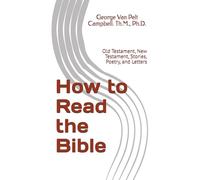 How to Read the Bible: Old Testament, New Testament, Stories, Poetry, and Letters