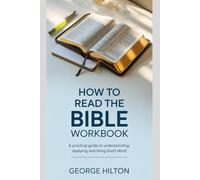 How to Read the Bible Workbook: A Practical Guide to Understanding, Applying, and Living God’s Word